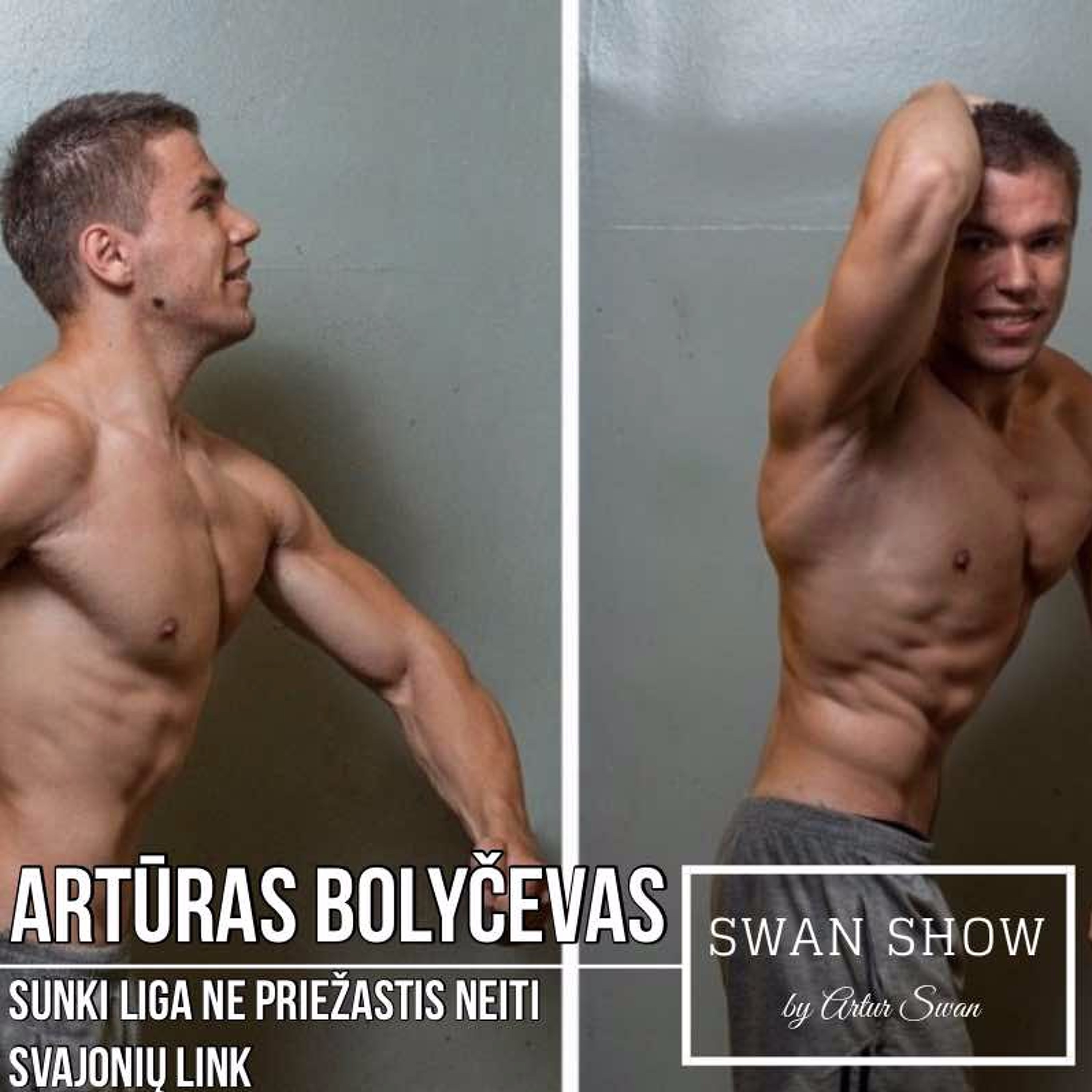 S01E22 'Swan Show' : Artūras Bolyčevas. Sunki liga nepastojo kelio kultūrizmo scenai.
