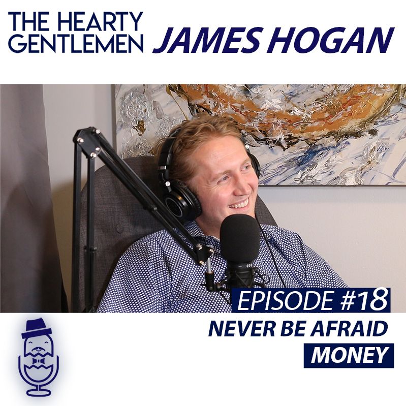 Never be afraid of money with James Hogan - Episodes 18 Never be afraid of money with James Hogan - Episodes 18