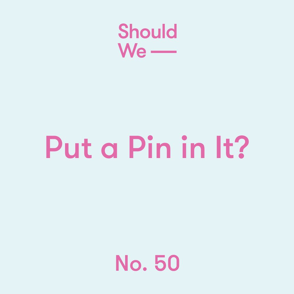No. 50 — Put a Pin in It?