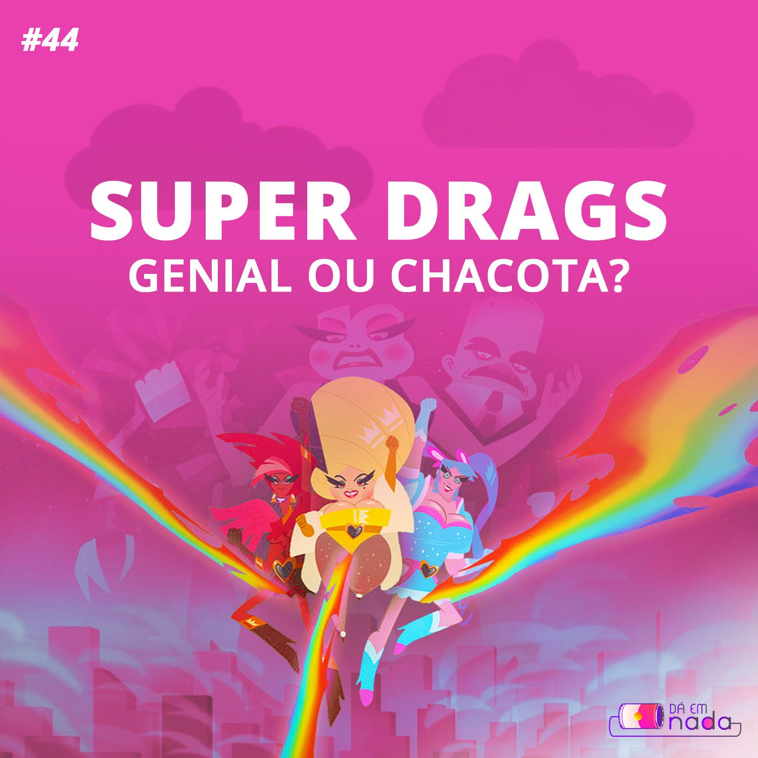 #44 - Super Drags, genial ou chacota?