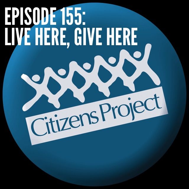 Episode 155: Live Here, Give Here with Citizens Project