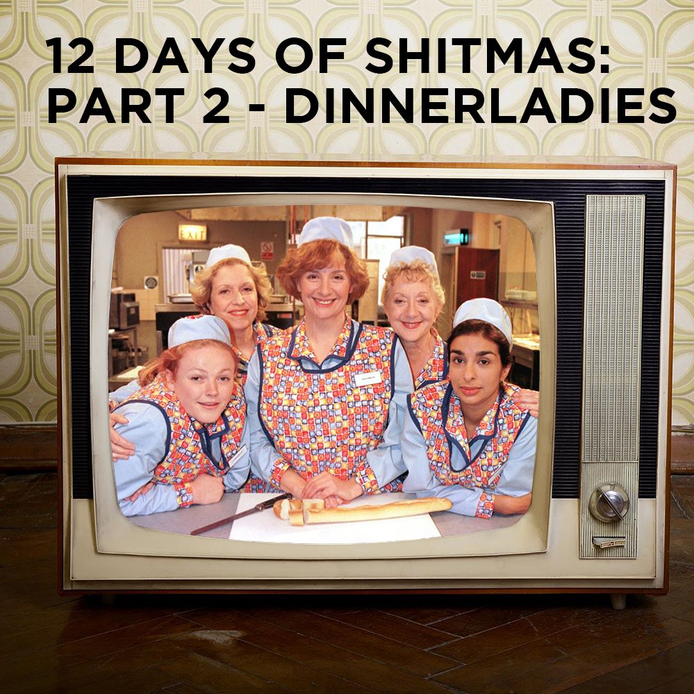 12 Days of Shitmas: Part 2 - Dinnerladies