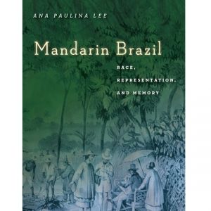 Ana Paulina Lee's Mandarin Brazil; Race, Representation, and Memory