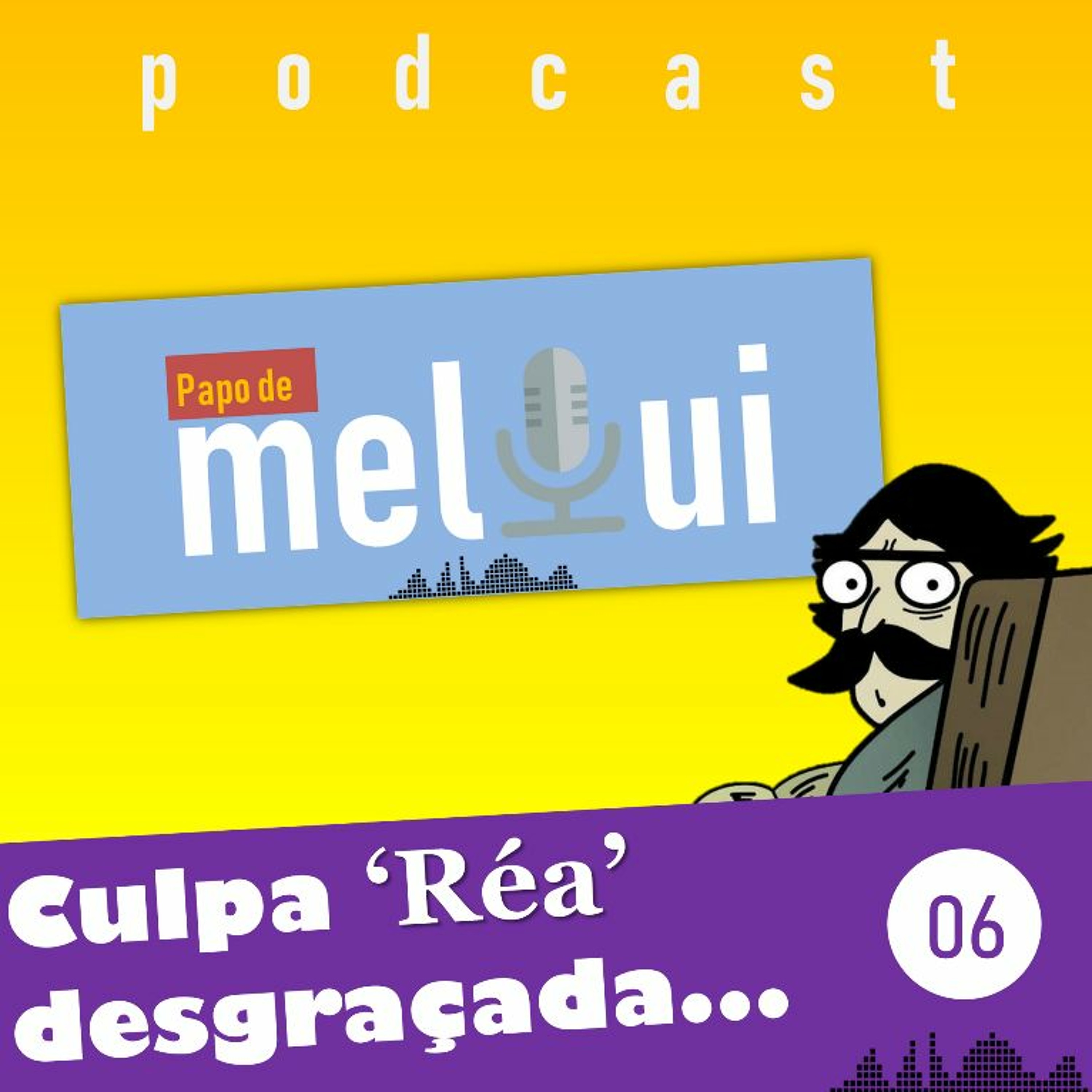 CULPA 'RÉA' DESGRAÇADA - EP 6