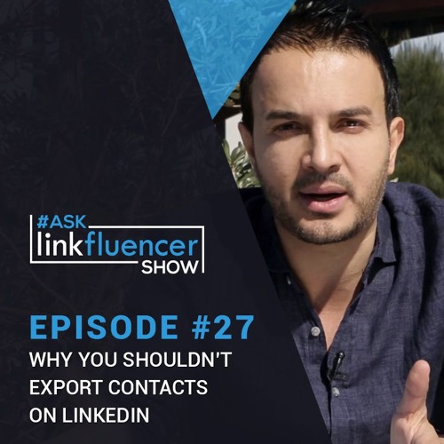 The Ask Linkfluencer Show Episode #27 - Why You Shouldn't Export Contacts On LinkedIn