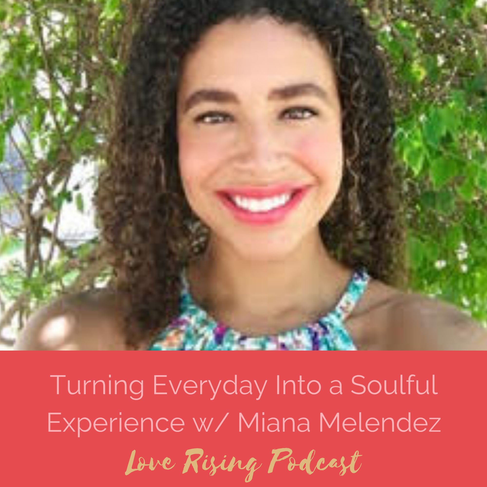 Episode 78: Turning Everyday Into a Soulful Experience w/ Miana Melendez