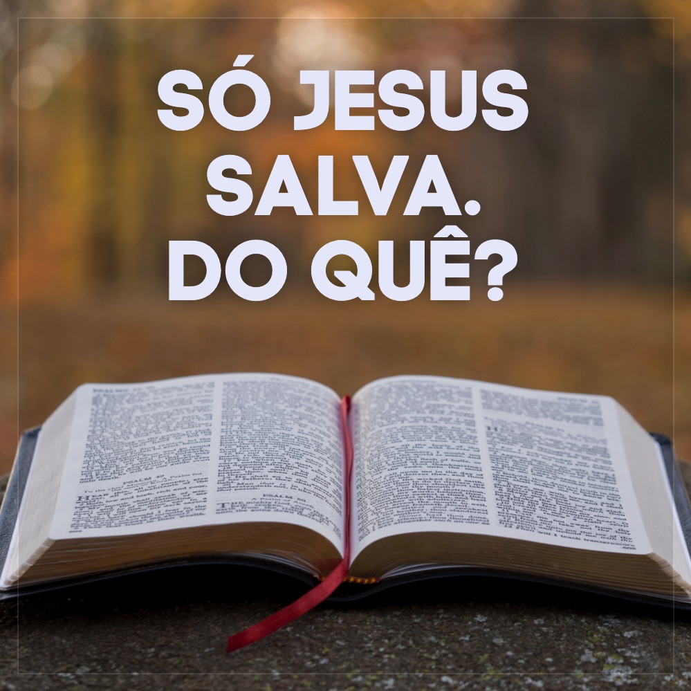 #33 Só Jesus Salva. Do quê?