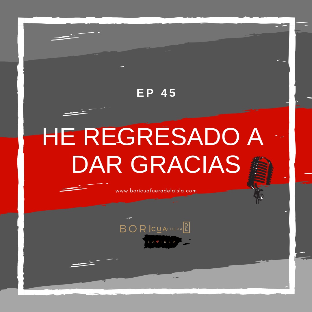 Ep 45 - He Regresado a dar GRACIAS