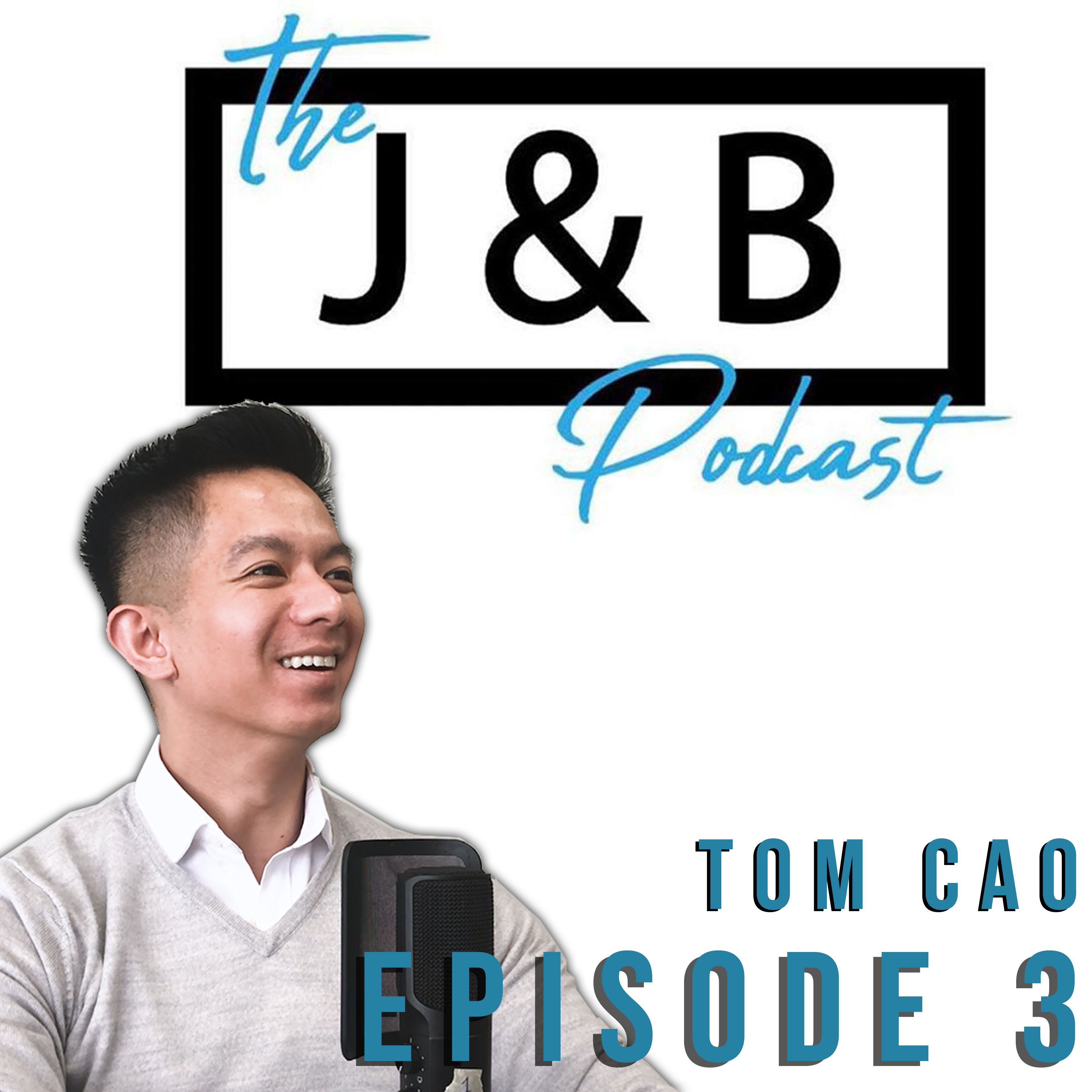 Episode 3 - Tom Cao - Full Audio - The J&B Podcast