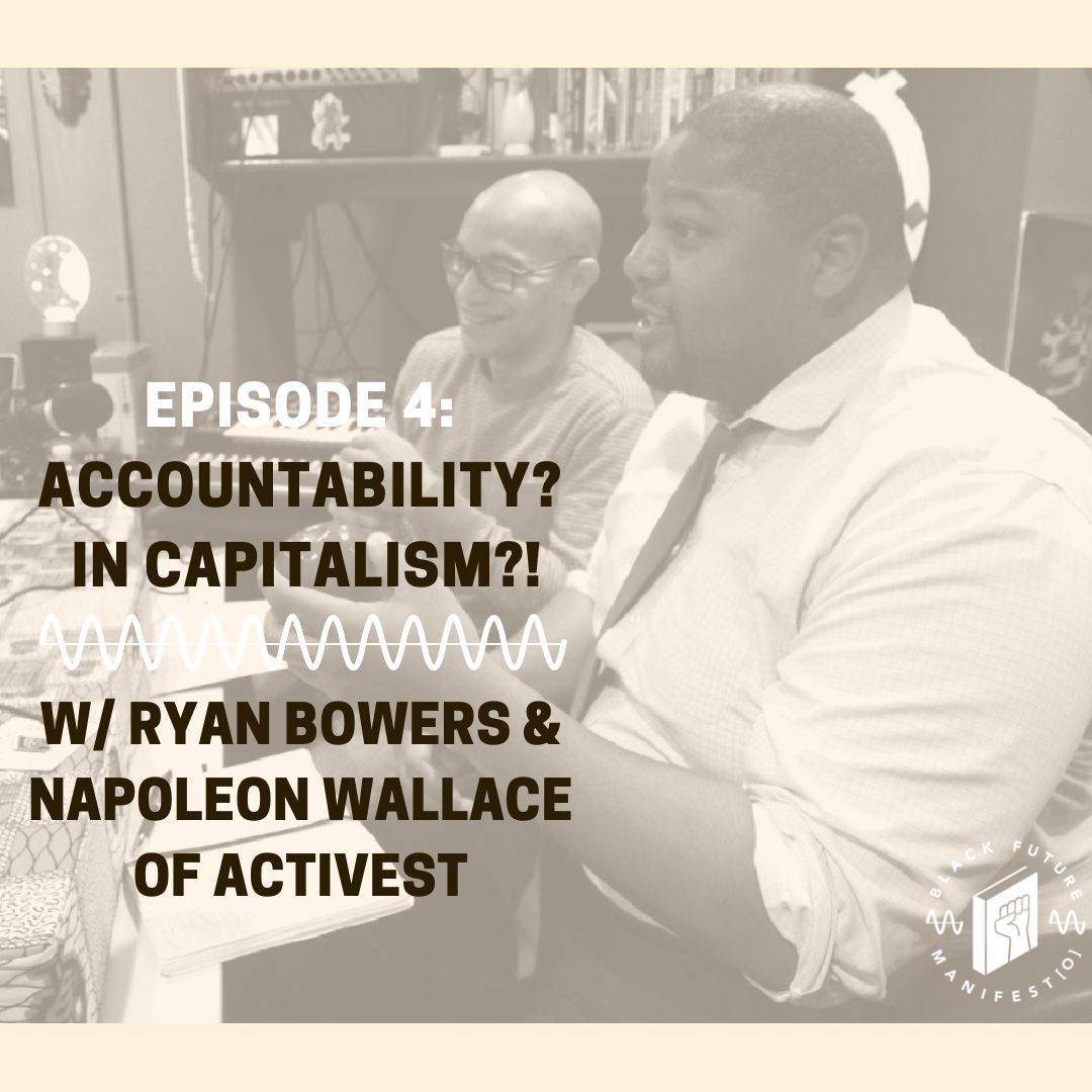 Episode 4: Accountability? in Capitalism!? w/ Ryan Bowers & Napoleon Wallace of Activest