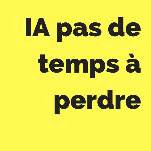 IA pas de temps à perdre #7