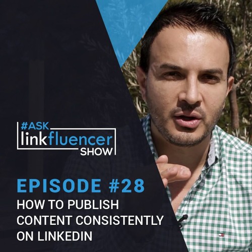 The Ask Linkfluencer Show Episode #28 - How To Publish Content Consistently On LinkedIn