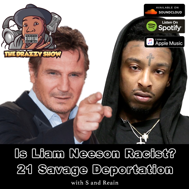 Eps 15 - Is Liam Neeson Racist? 21 Savage Deportation