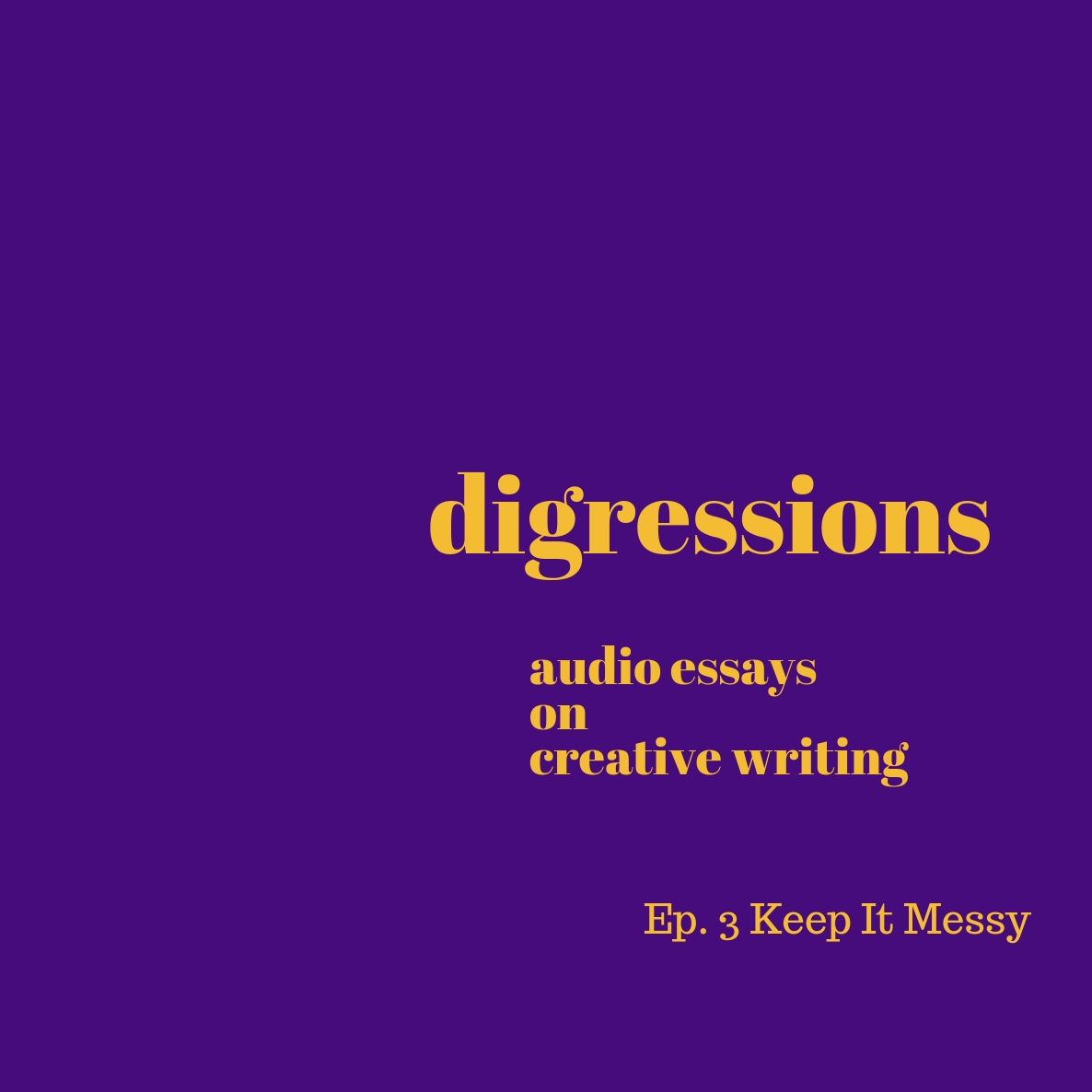 Digressions 3: Keep It Messy