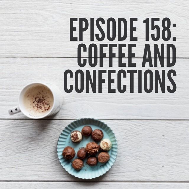 Episode 158: Coffee and Confections