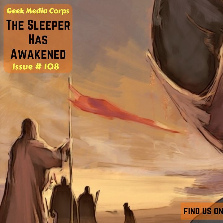 Geek Media Corps Issue #108 - The Sleeper Has Awakened