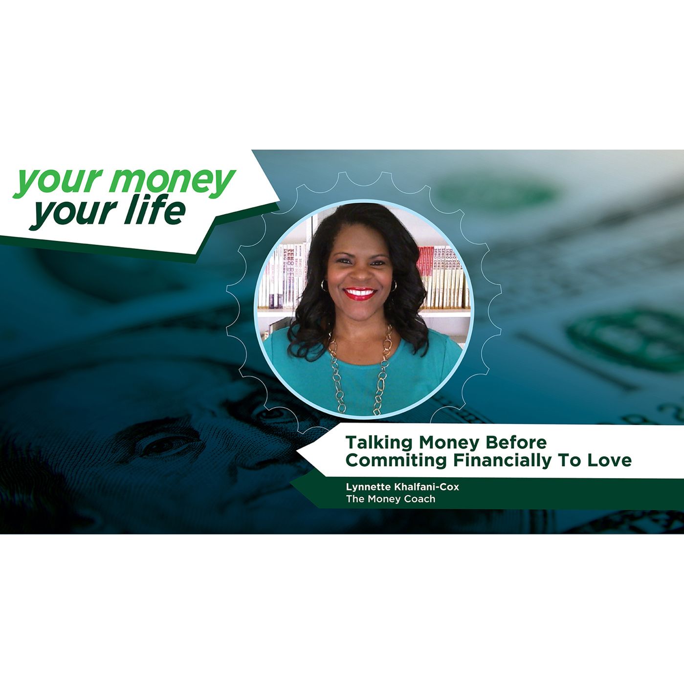 YOUR MONEY, YOUR LIFE: EPISODE 7 - "Talk Money Before Committing Financially to Love"
