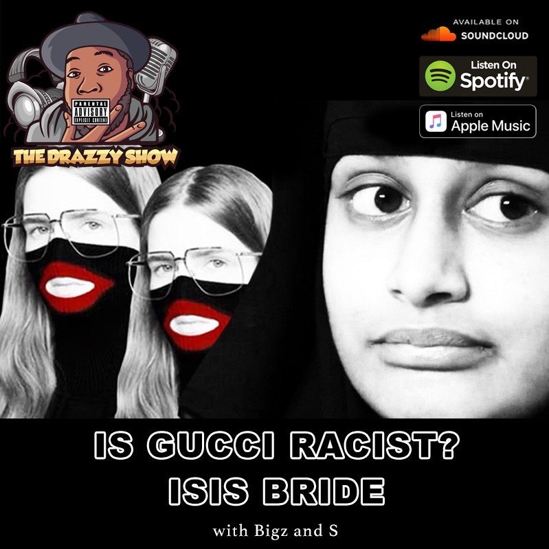Eps 16 - Is Gucci Racist?, ISIS Bride (With Bigz And S)