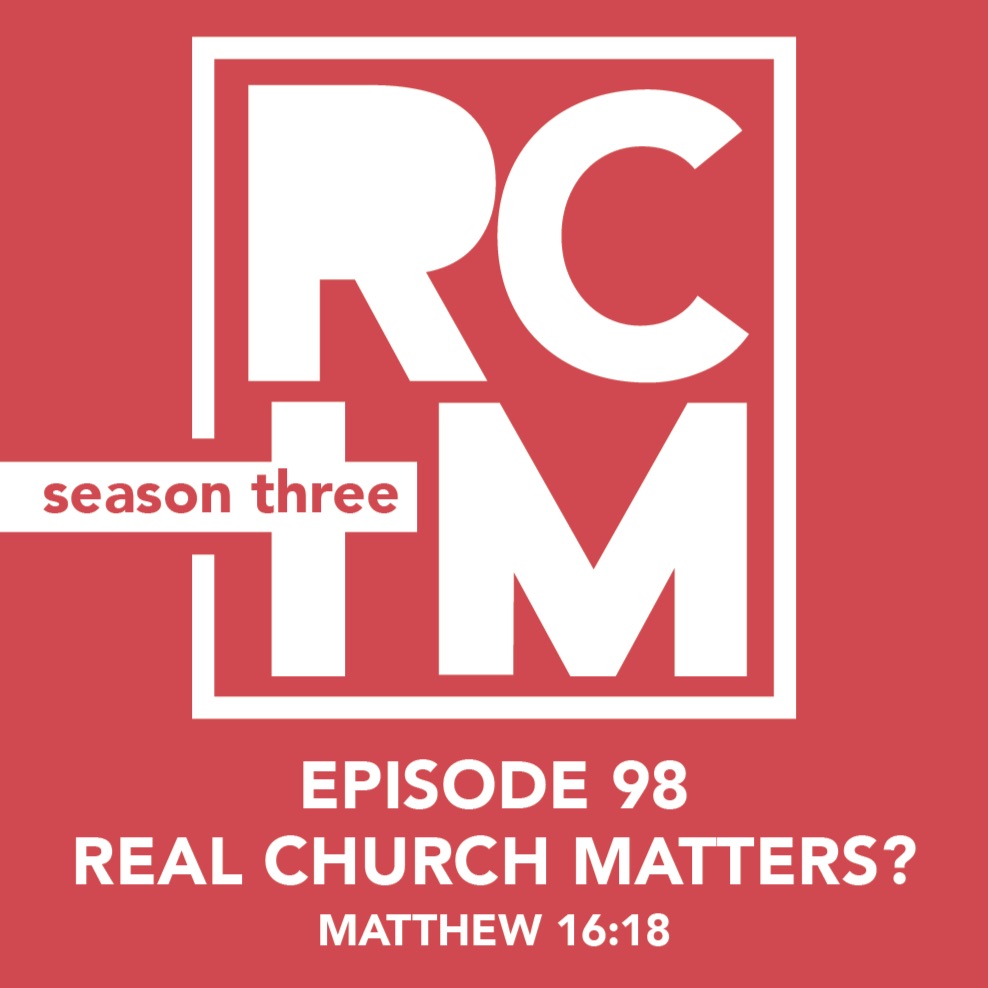 Episode 98 - Real Church Matters