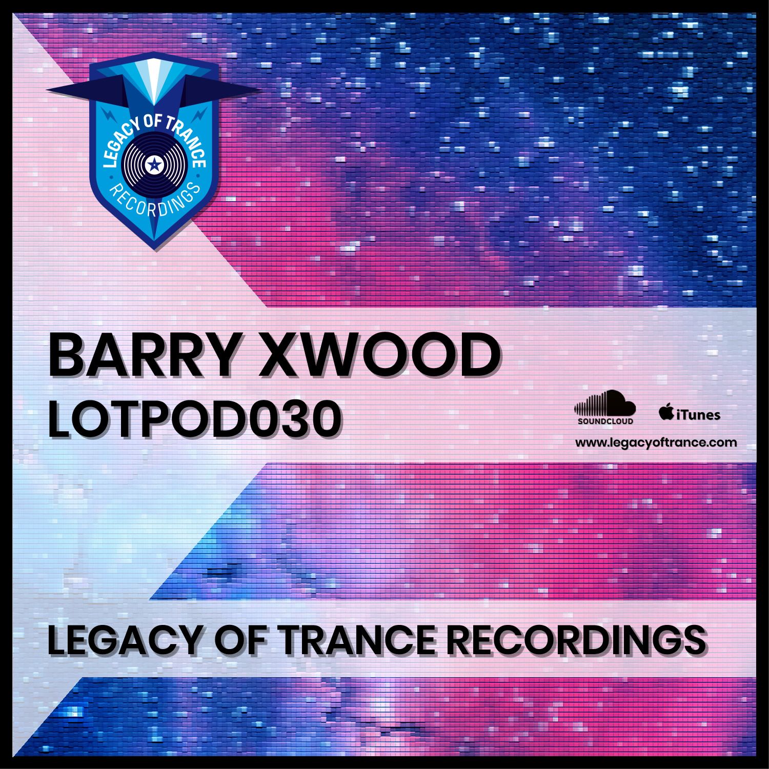 Podcast: Barry Xwood - LOTPOD030 (Legacy Of Trance Recordings)