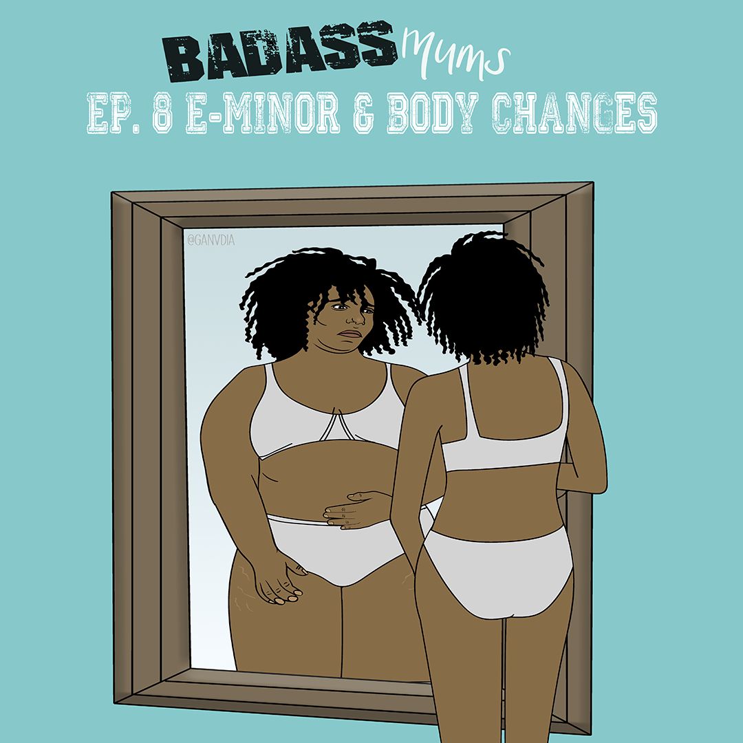 E- Minor & Body Changes | Badass Mums