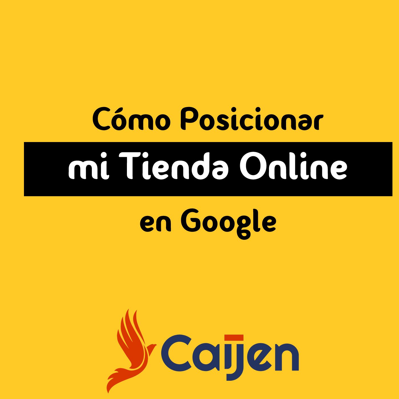 Cómo Posicionar mi Tienda Online en los Primeros Lugares de Google - Caijen Español
