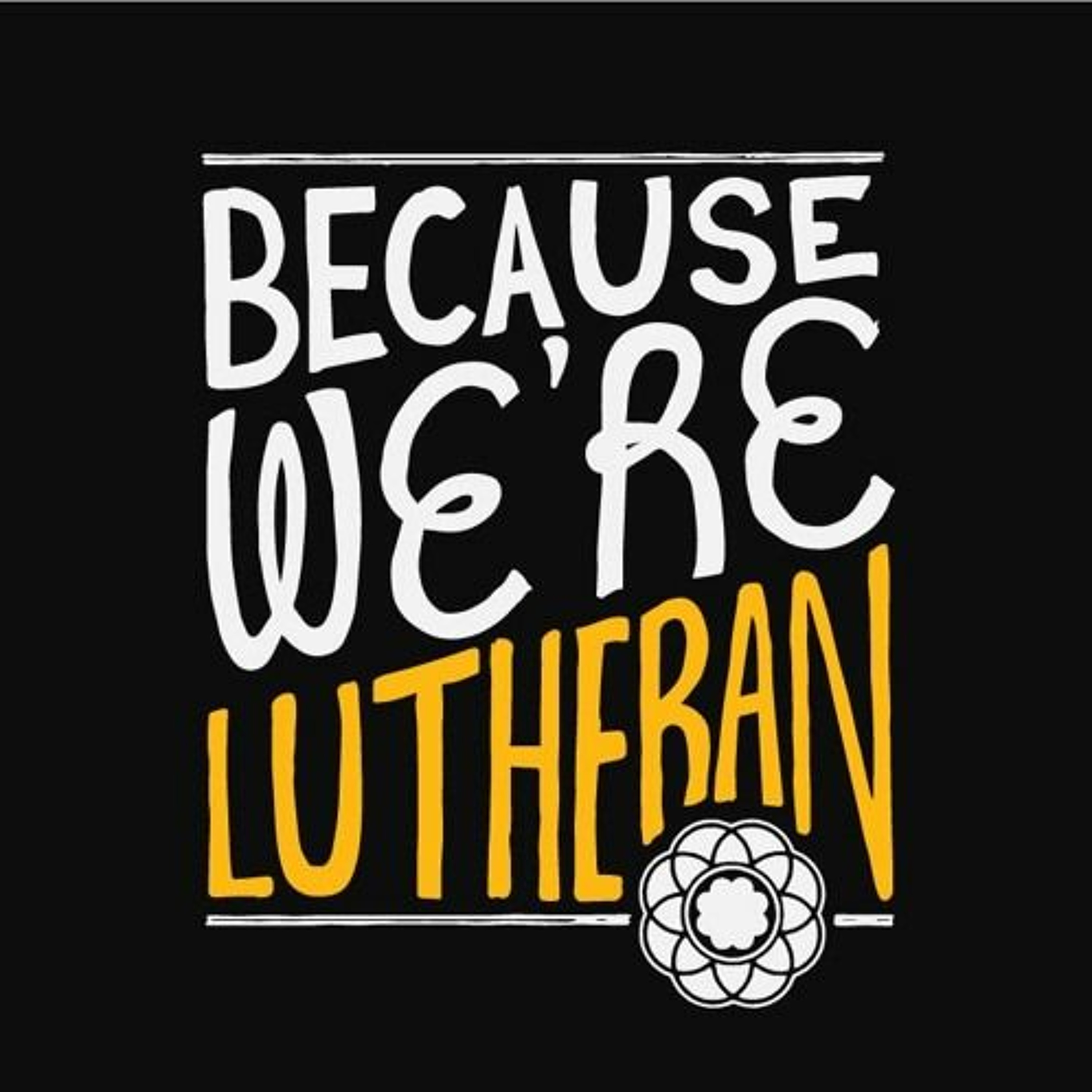 Because We're Lutheran: Leading congregations in anxious times