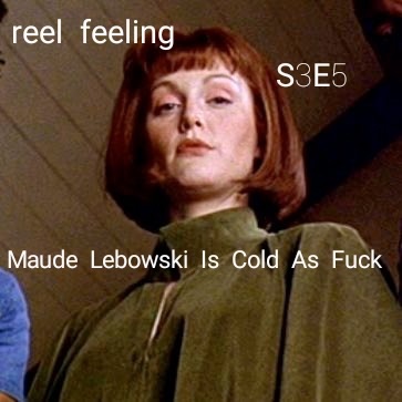 Maude Lebowski is Cold As Fuck