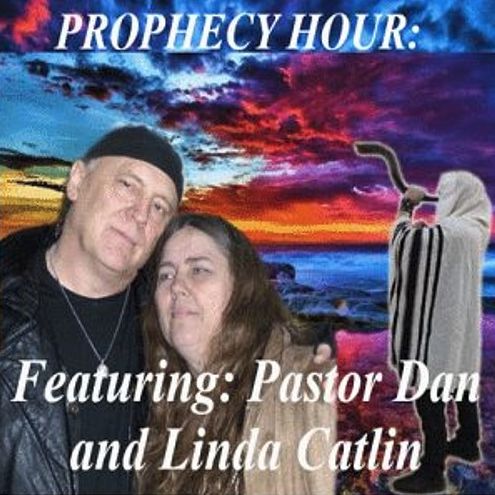 Episode 6204 - Prophecy Hour - Pastor Dan and Linda Catlin Episode 6204 - Prophecy Hour - Pastor Dan and Linda Catlin