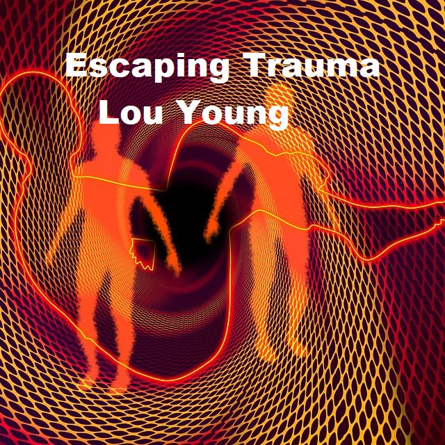 Episode 6240 - Escaping Trauma - Lou Young Episode 6240 - Escaping Trauma - Lou Young