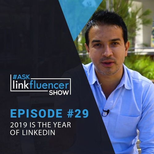 The Ask Linkfluencer Show #29 - 2019 Is The Year Of LinkedIn