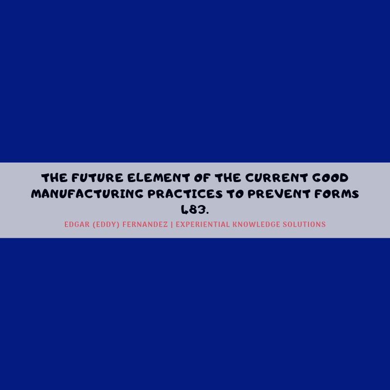 The Future Element for the Current Good Manufacturing Practices to Prevent Forms 483