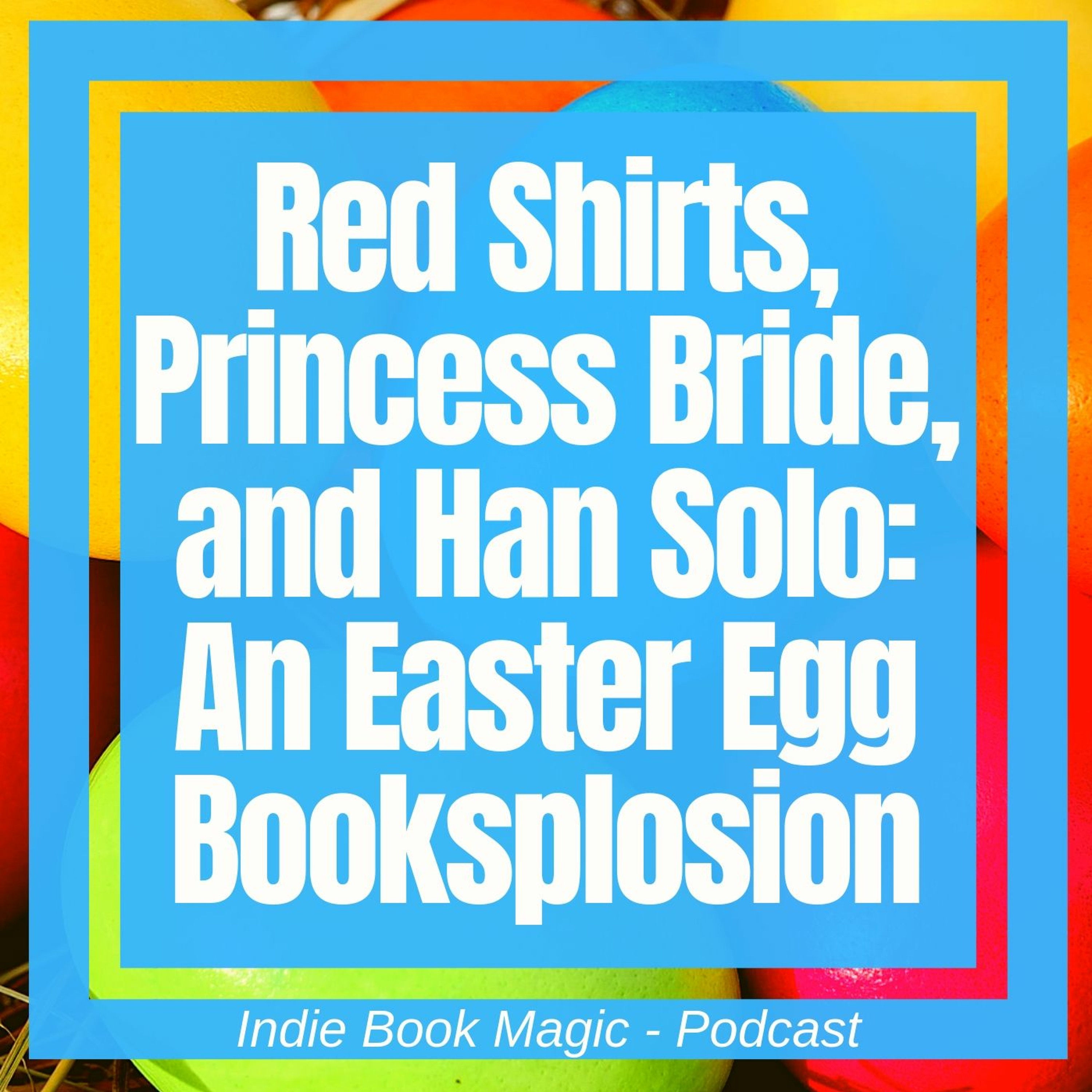 Ep. 57 - Red Shirts, Princess Bride, and Han Solo: An Easter Egg Booksplosion