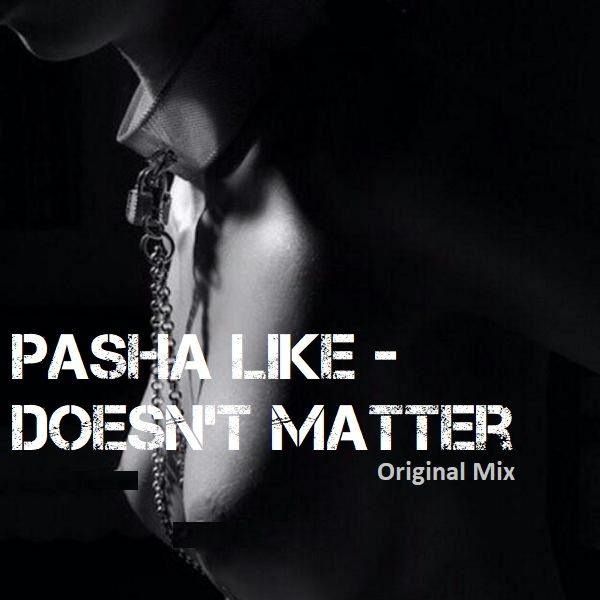 Pasha Like - Doesn't Matter (Original Mix)
