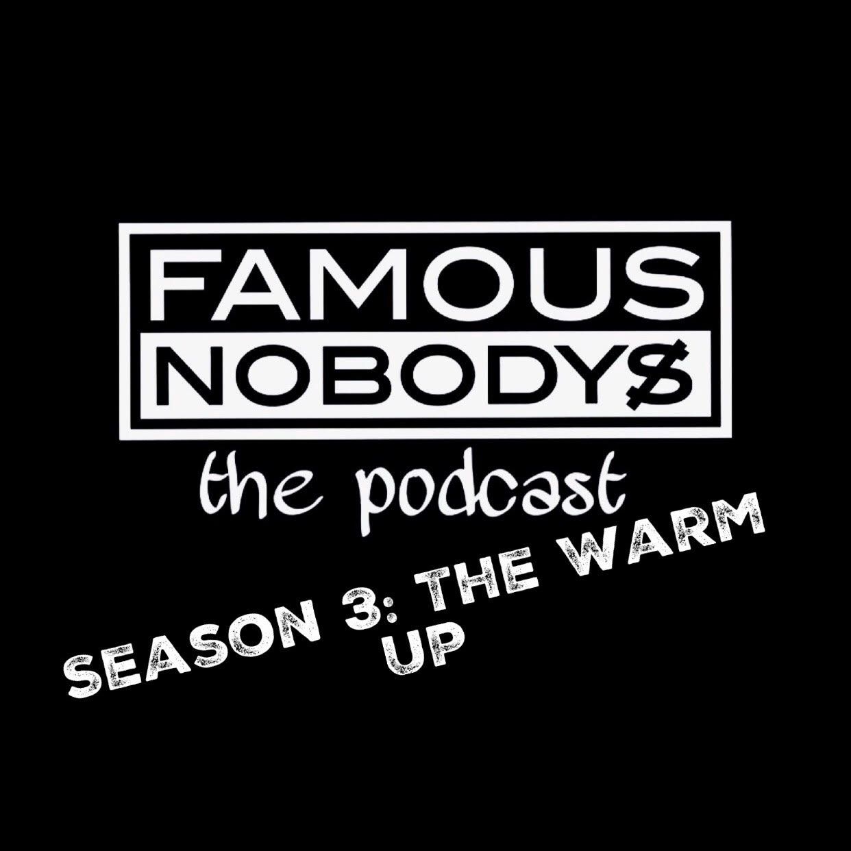 Famous Nobodys the Podcast: Season 3-The Warm Up
