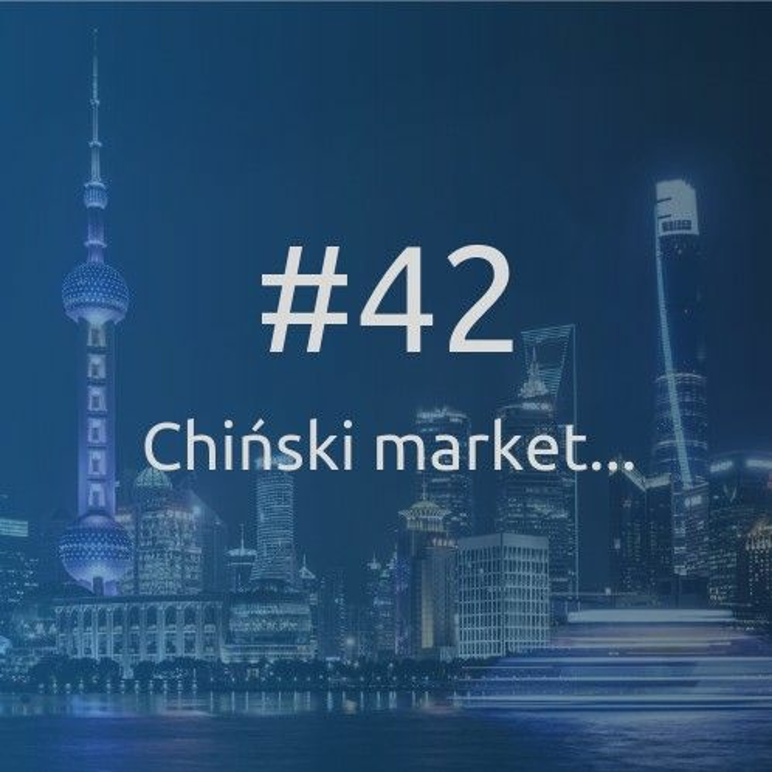 #42 Chiński market, czyli co kupują Chińczycy i co wpływa na sukces w sektorze B2B? Michał Bielewicz