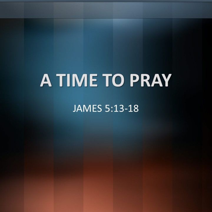 04.28.2019 I James 5:13-18 I A Time to Pray I Scott Torres 04.28.2019 I James 5:13-18 I A Time to Pray I Scott Torres