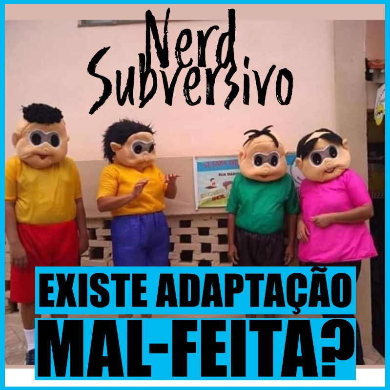 Existe adapatação mal-feita? (ou ela não foi feita pra você?)