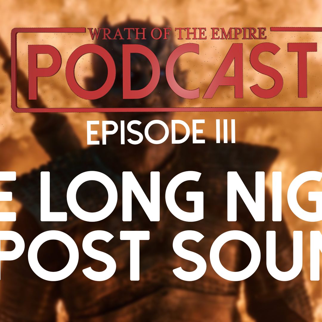 The Long Night and Sound Design | WOTE Podcast: Episode III