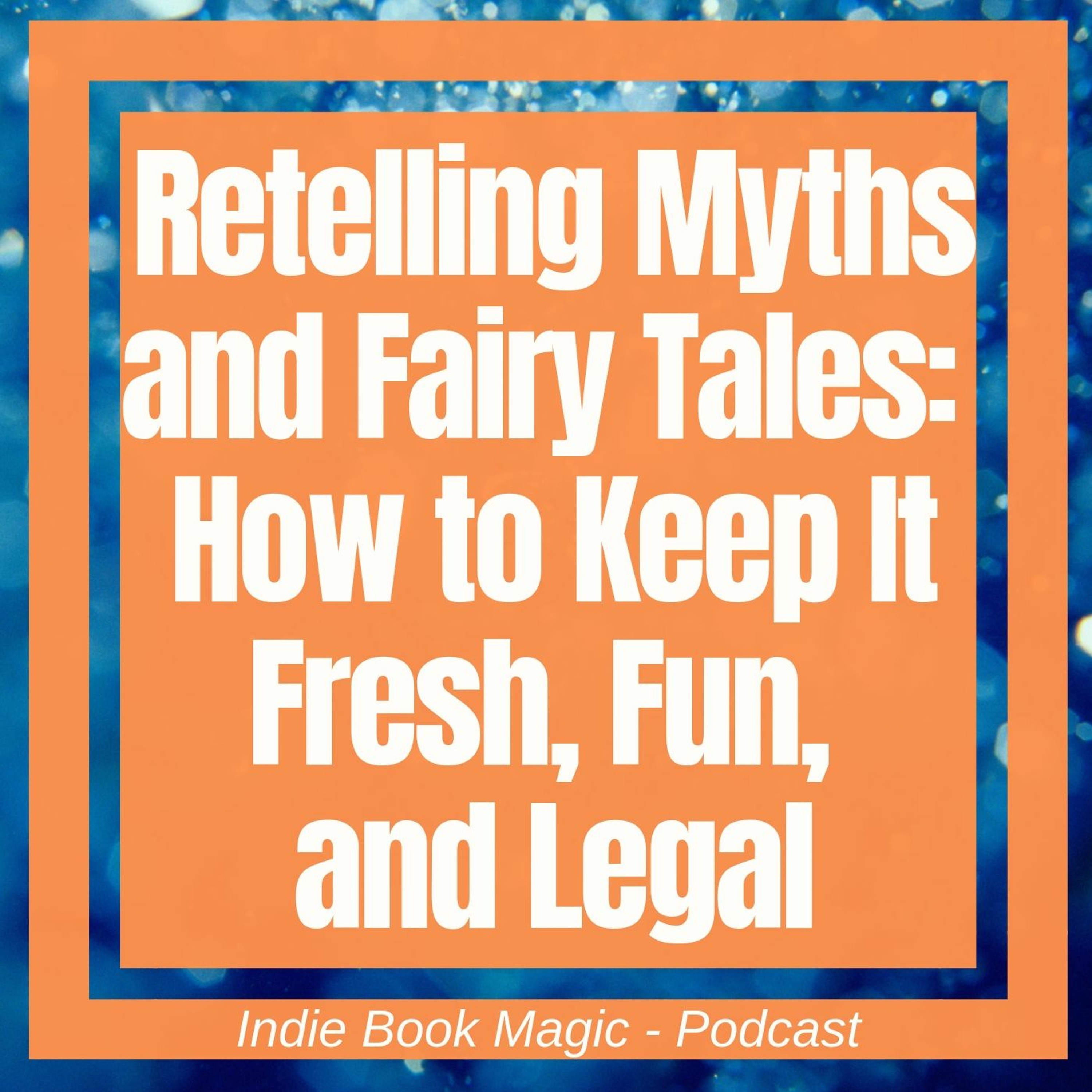 Ep. 60 - Retelling Myths and Fairy Tales: How to Keep It Fresh, Fun, and Legal