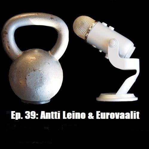 Ep. 39: Antti Leino & Eurovaalit