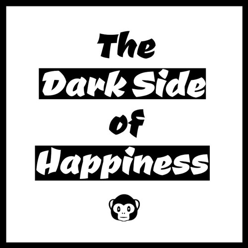 The Dark Side Of Happiness