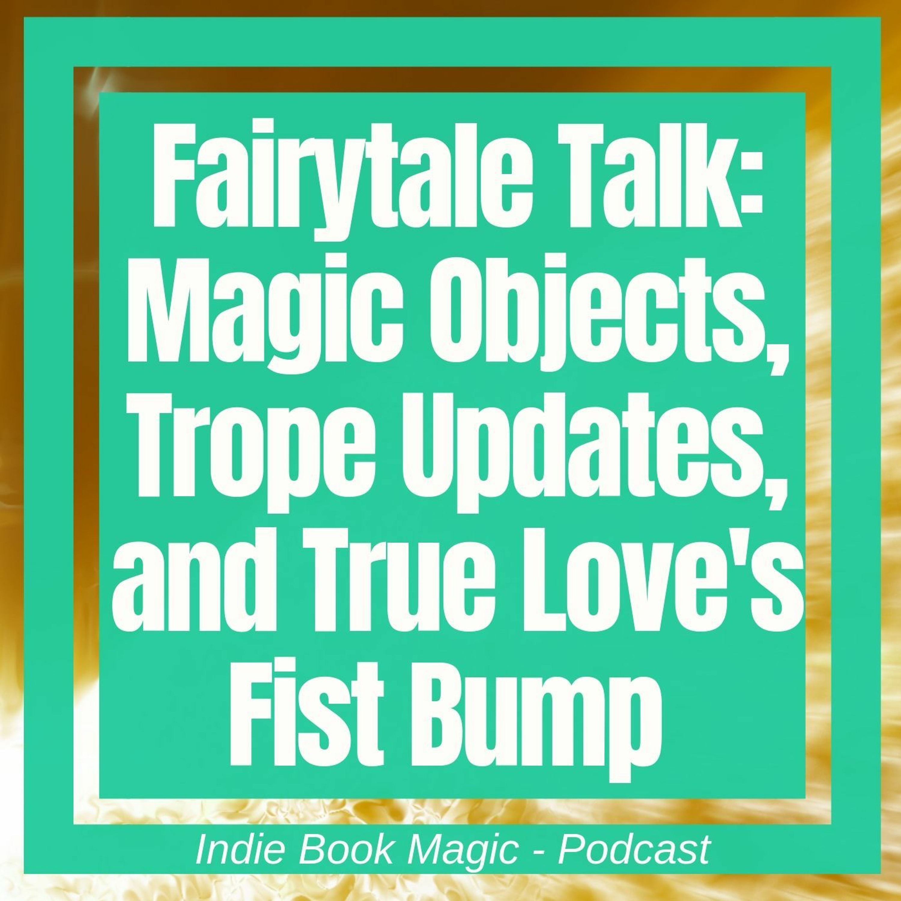 Ep. 62 - Fairytale Talk: Magic Objects, Trope Updates, and True Love's Fist Bump