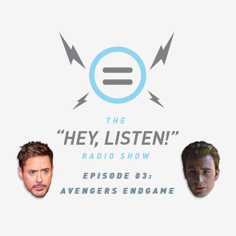 The Hey Listen! Radio Show Episode 03: Avengers Endgame