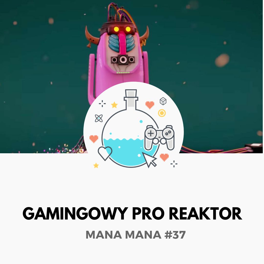 Mana Mana #37: Gamingowy pro reaktor