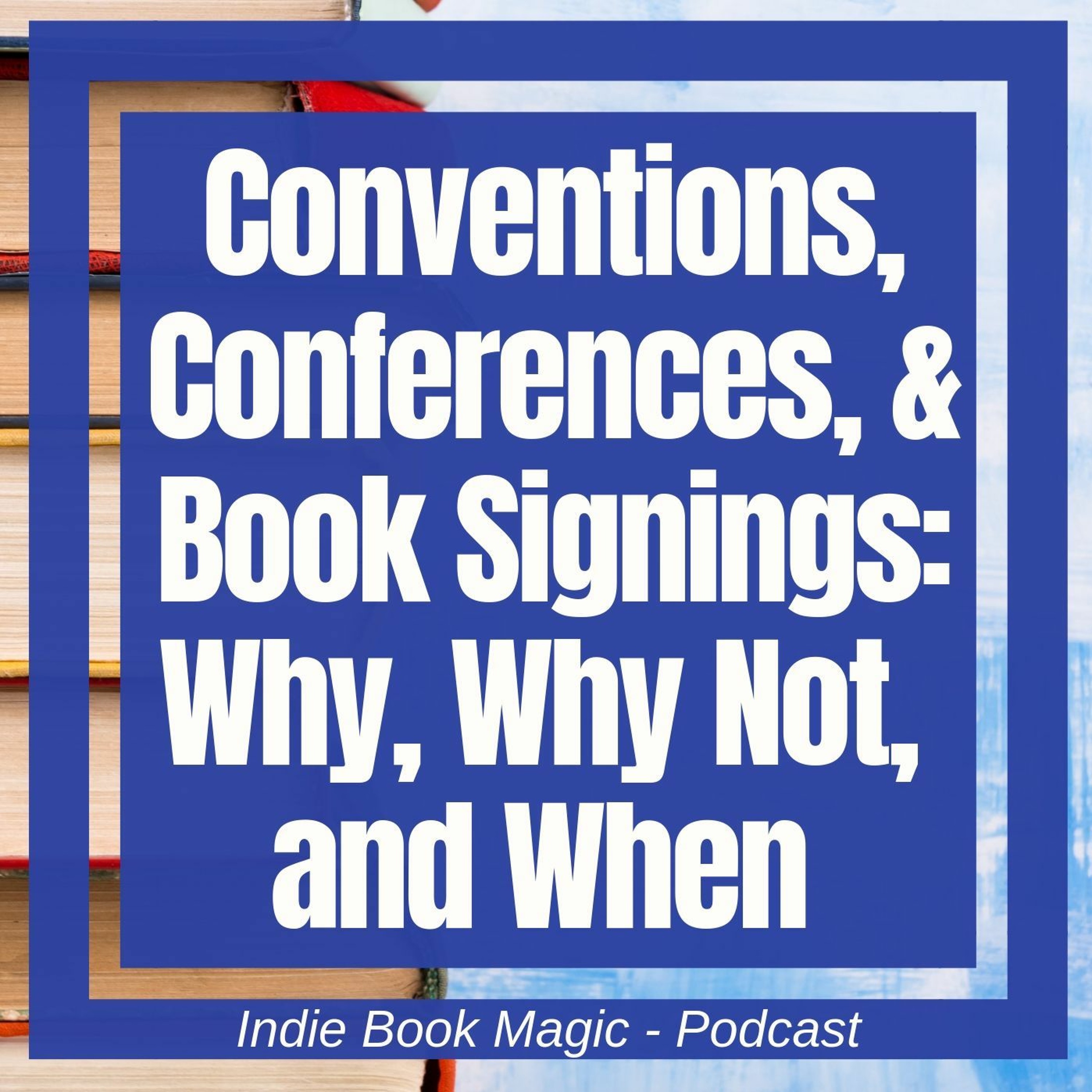 Ep. 63 - Conventions, Conferences, & Book Signings: Why, Why Not, and When