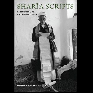 Brinkley Messick's Shari'a Scripts: A Historical Anthropology
