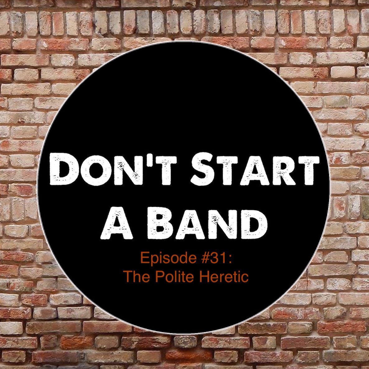 Don't Start A Band #31: The Polite Heretic