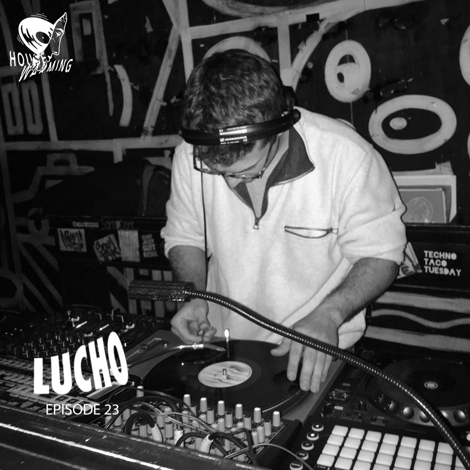Lucho - HOUSEWARMING Podcast