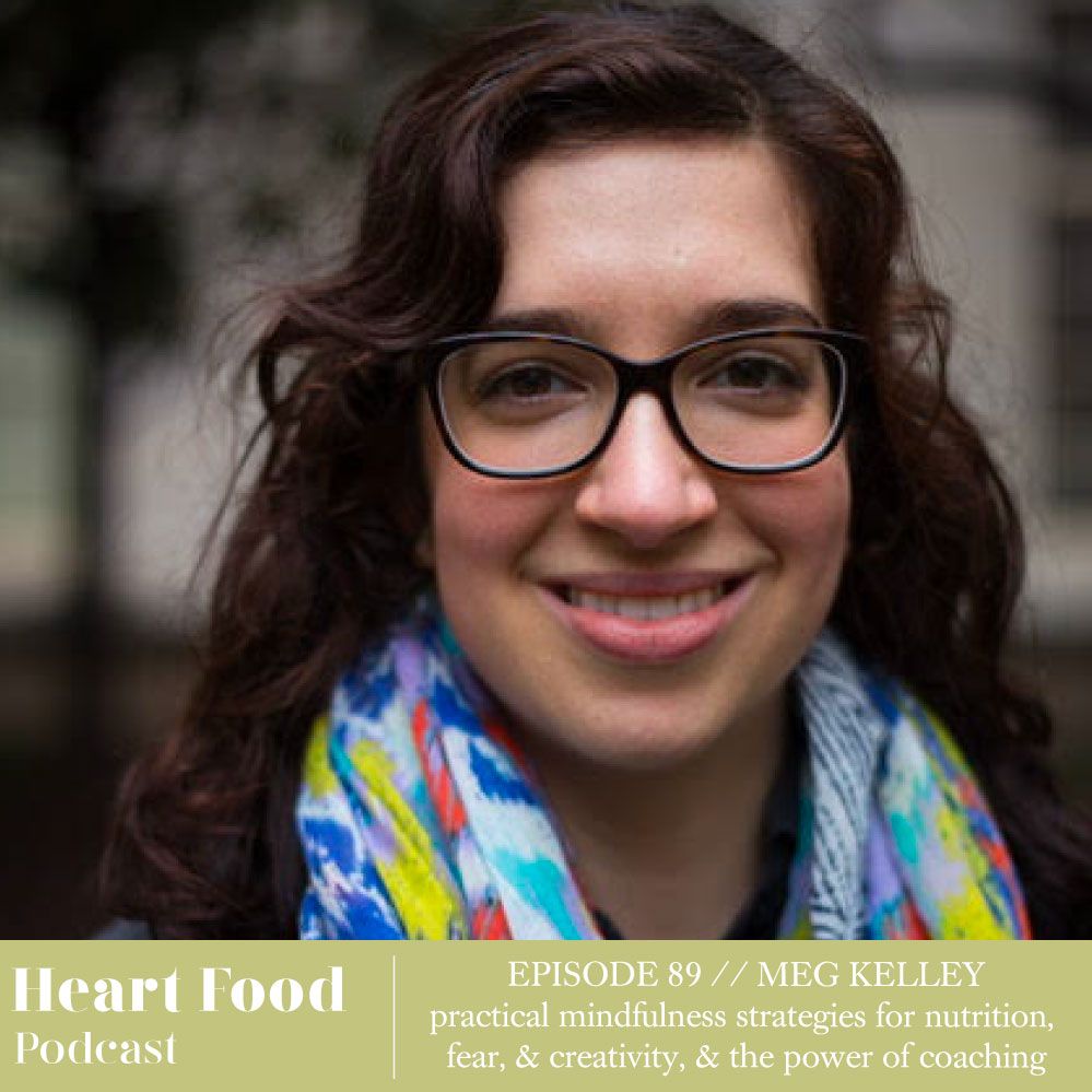 089 | Meg Kelley - Mindfulness strategies for nutrition, fear, & creativity, & the power of coaching